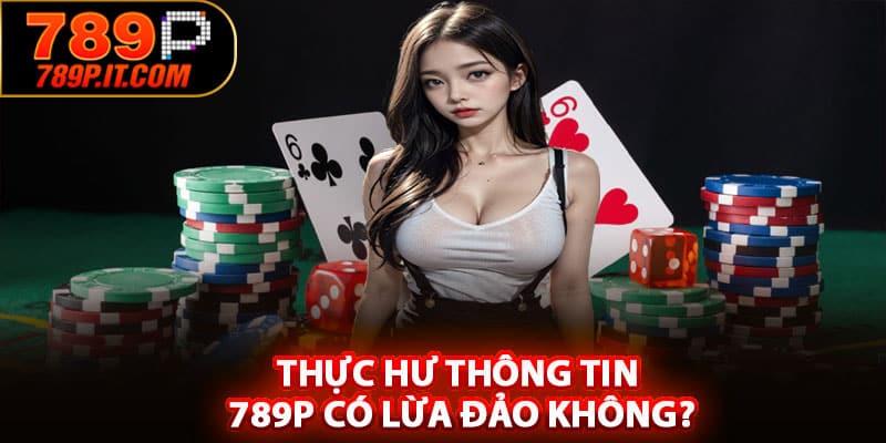 Thực hư thông tin 789P có lừa đảo không?